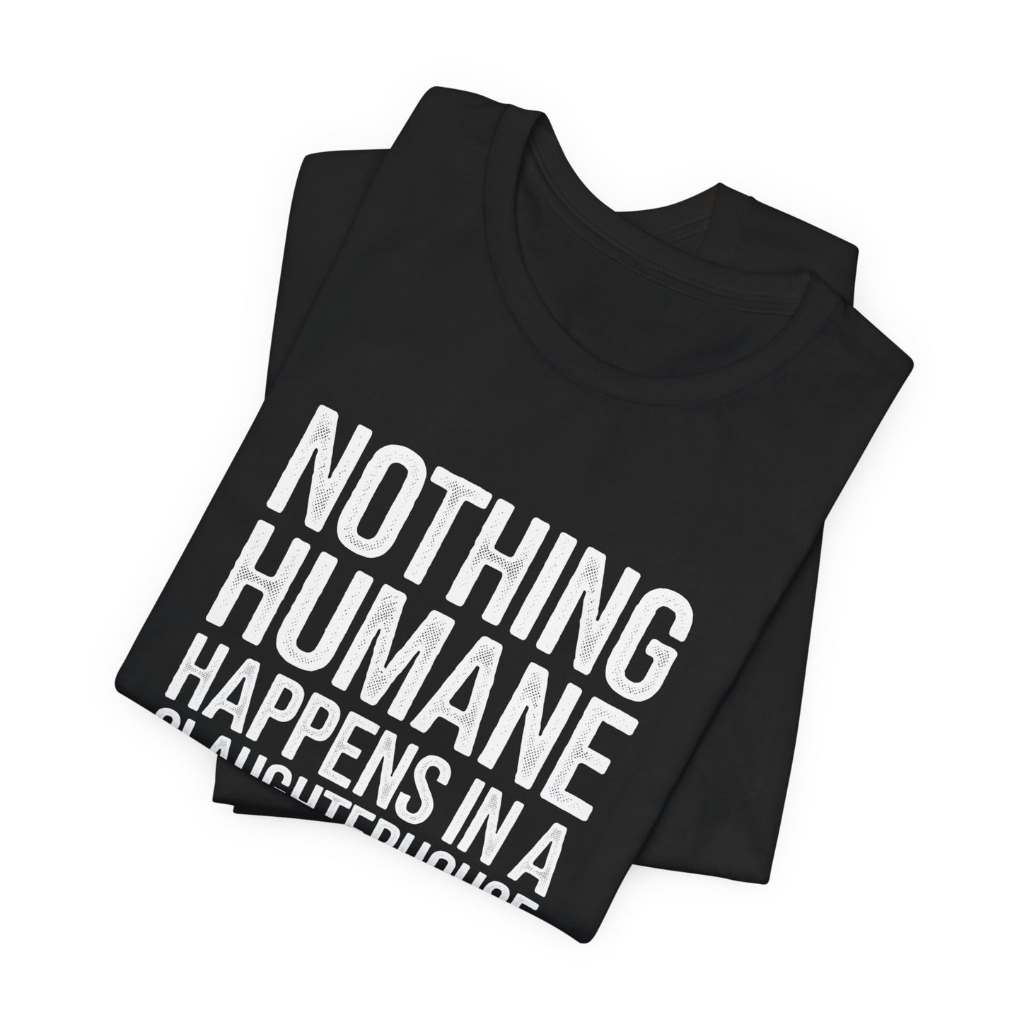 Animal Rights T Shirt - Nothing Humane Happens In A Slaughterhouse